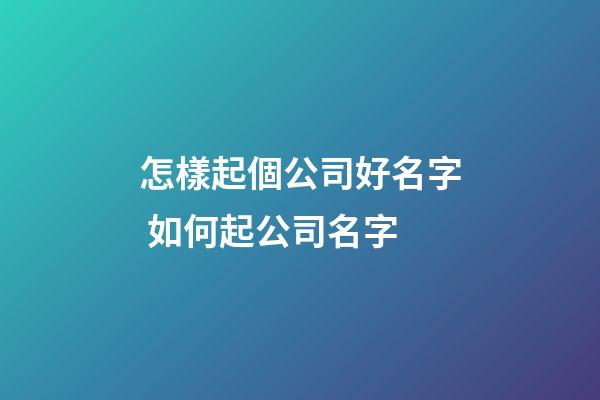 怎樣起個公司好名字 如何起公司名字-第1張-公司起名-玄機派